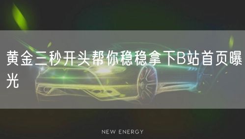 黄金三秒开头帮你稳稳拿下B站首页曝光