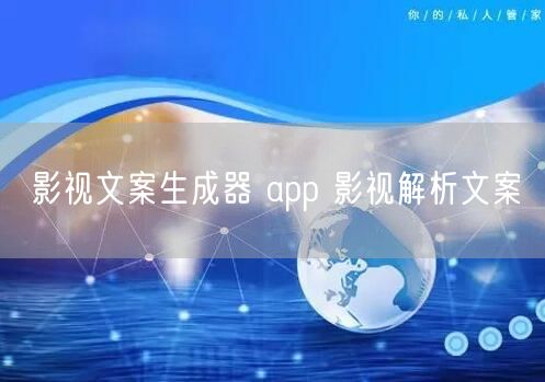 影视文案生成器 app 影视解析文案