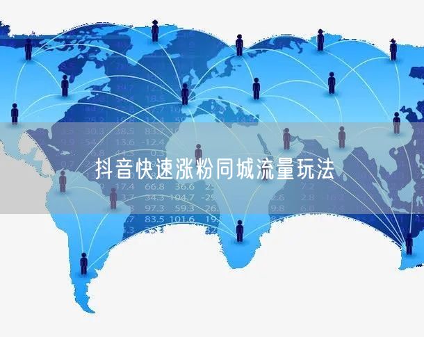 抖音快速涨粉同城流量玩法