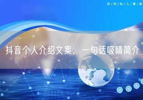 抖音个人介绍文案，一句话吸睛简介