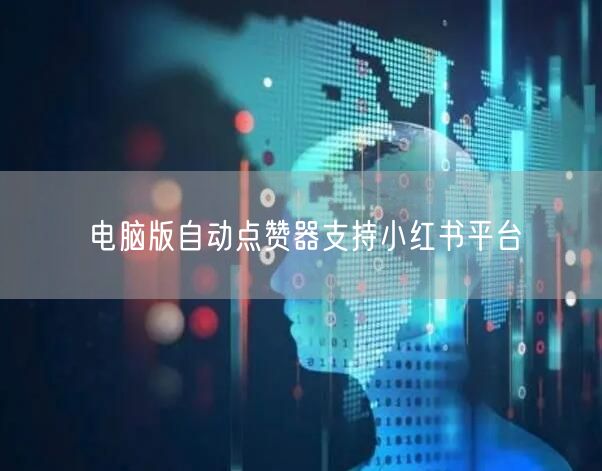 电脑版自动点赞器支持小红书平台