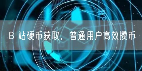B 站硬币获取，普通用户高效攒币