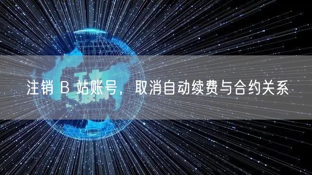 注销 B 站账号，取消自动续费与合约关系
