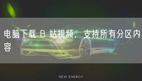 电脑下载 B 站视频，支持所有分区内容