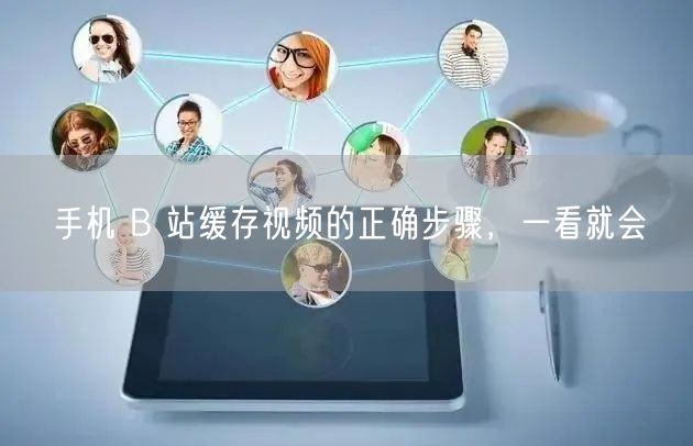 手机 B 站缓存视频的正确步骤，一看就会