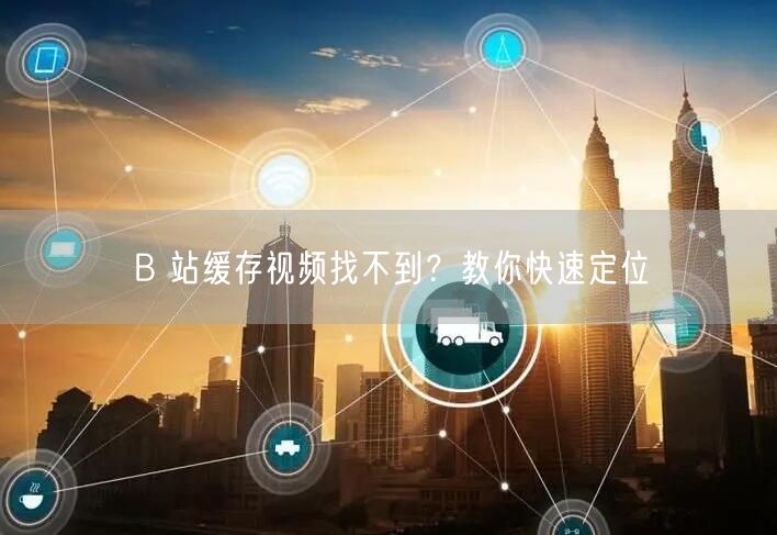 B 站缓存视频找不到？教你快速定位