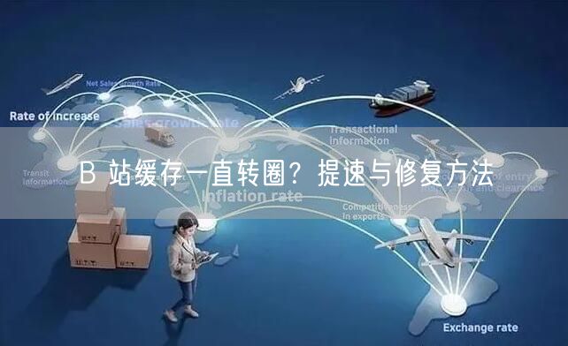 B 站缓存一直转圈？提速与修复方法