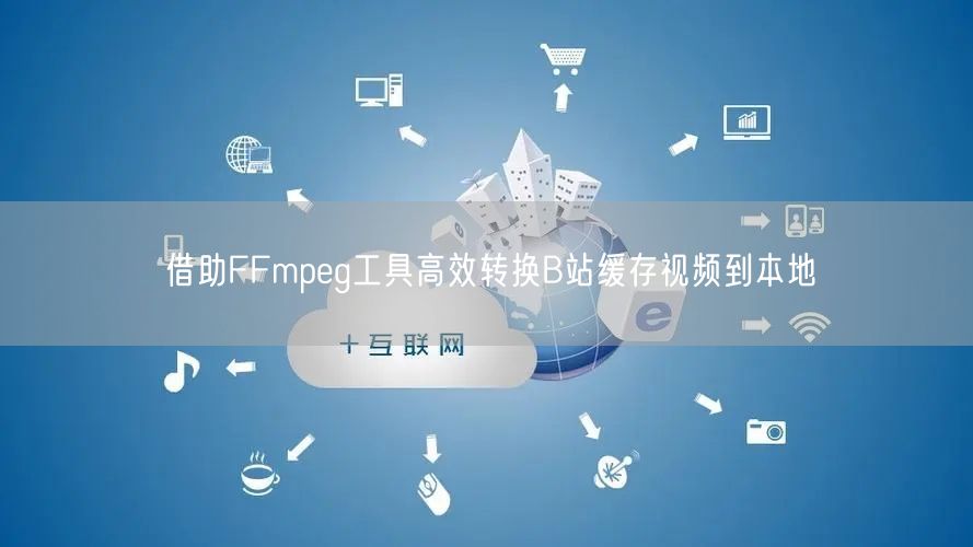 借助FFmpeg工具高效转换B站缓存视频到本地