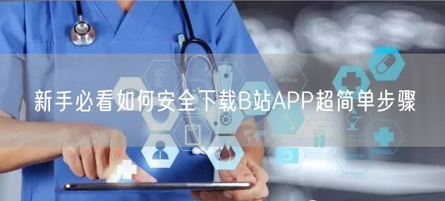 新手必看如何安全下载B站APP超简单步骤