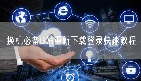 换机必备B站重新下载登录快速教程
