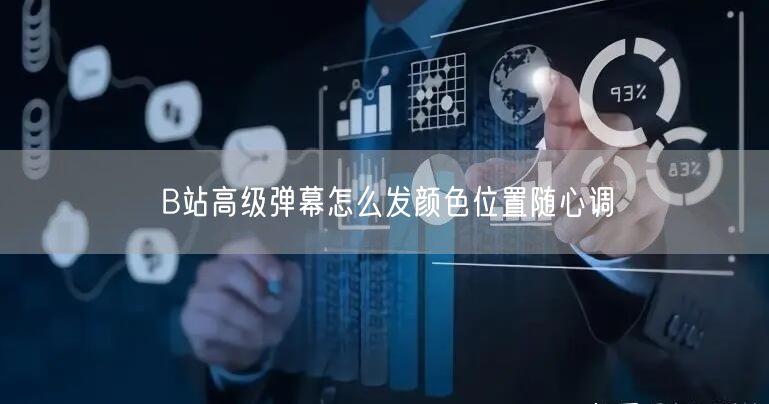 B站高级弹幕怎么发颜色位置随心调